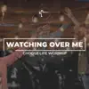 Choose Life Worship - Watching over Me - Single